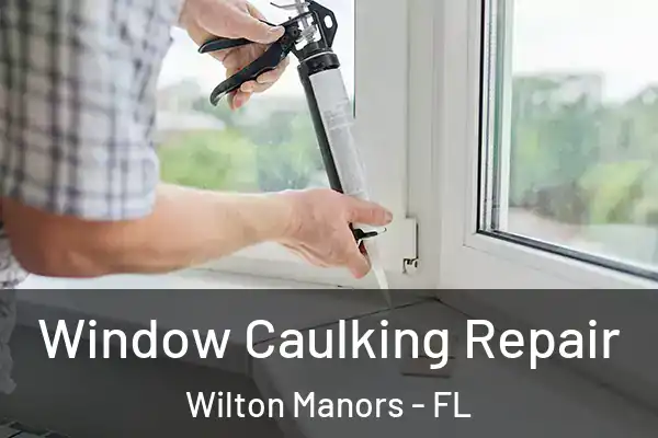 Window Caulking Repair Wilton Manors - FL
